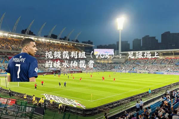 视频裁判组（VOR）：足球场上的技术仲裁者