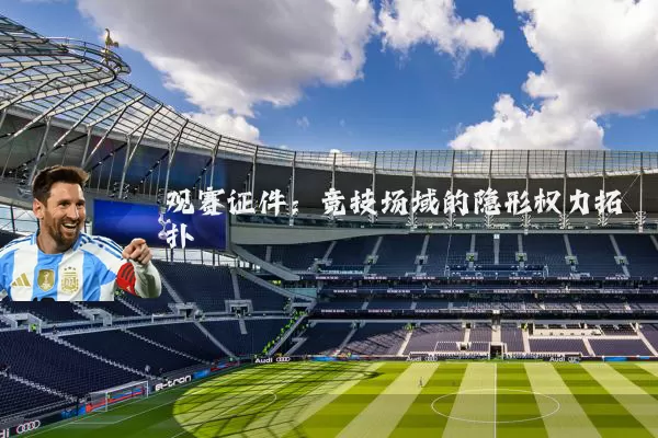观赛证件：竞技场域的隐形权力拓扑