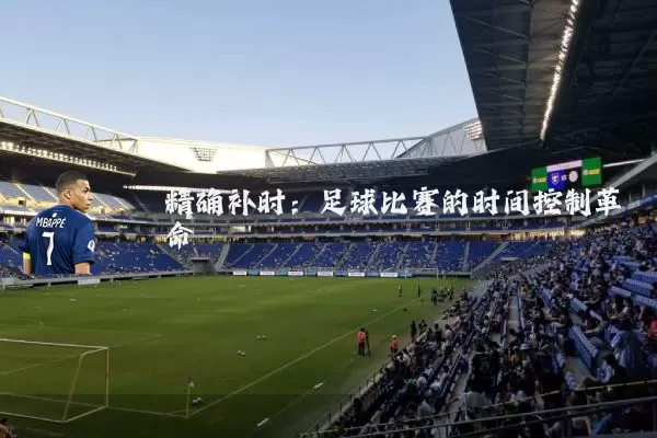 精确补时：足球比赛的时间控制革命